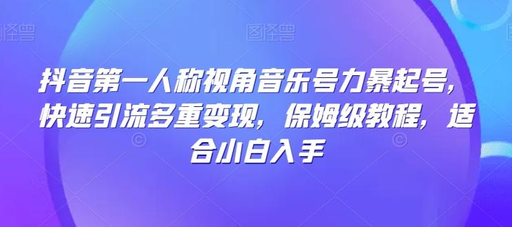 抖音第一人称视角音乐号力暴起号，快速引流多重变现，保姆级教程，适合小白入手-归鹤副业商城