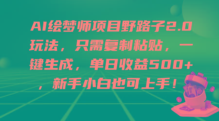 (9876期)AI绘梦师项目野路子2.0玩法，只需复制粘贴，一键生成，单日收益500+，新…-归鹤副业商城