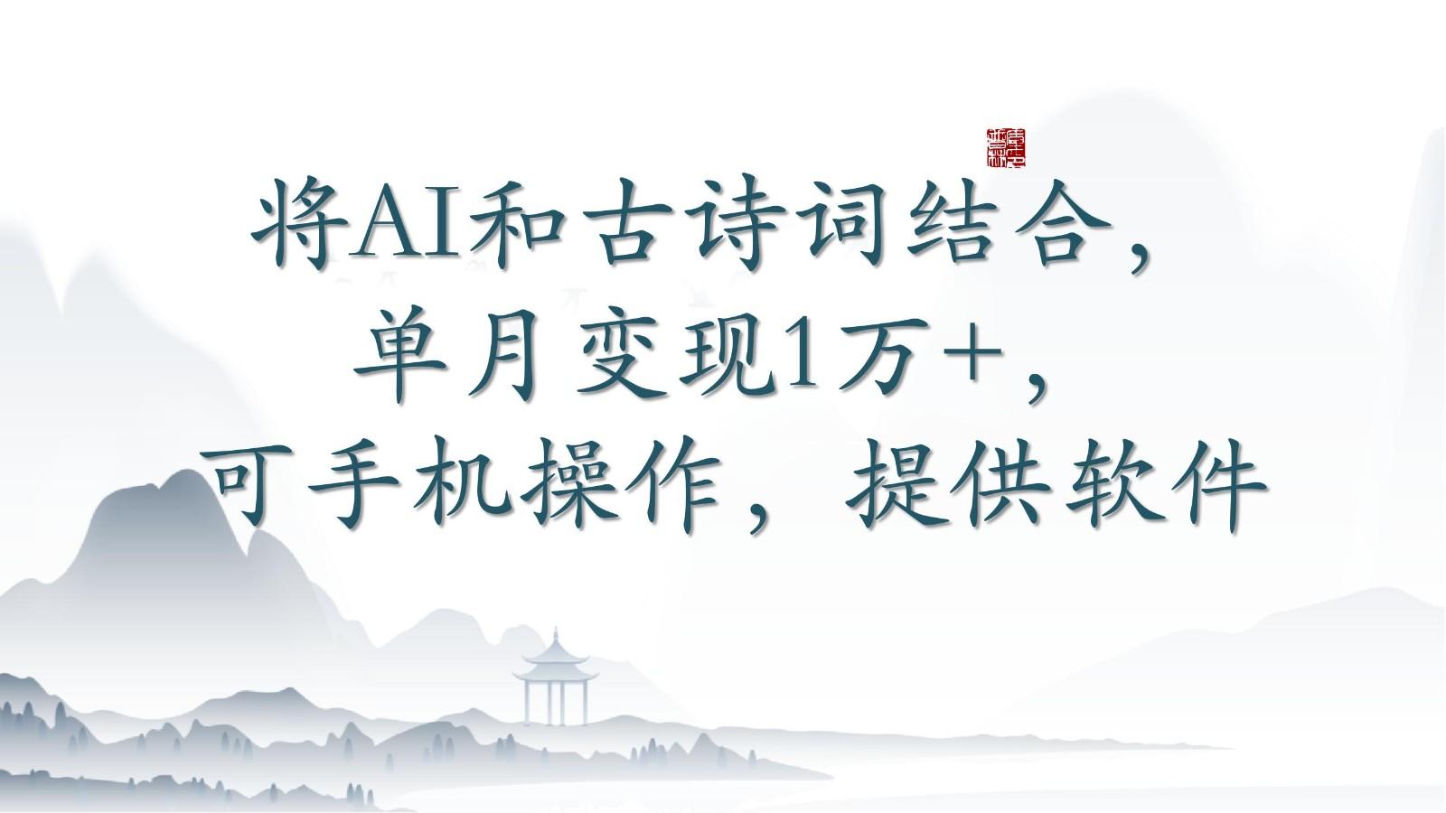 将AI和古诗词结合，单月变现1万+，可手机操作，附送软件-归鹤副业商城