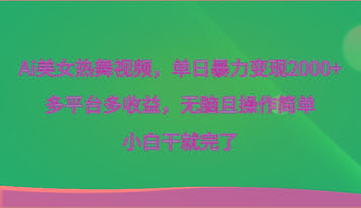 Ai美女热舞视频，单日暴力变现2000+，多平台多收益，无脑且操作简单，小白干就完了-归鹤副业商城