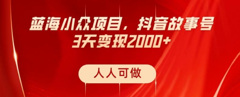 蓝海小众项目，抖音故事号，三天变现2000+，人人可做！-归鹤副业商城