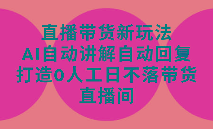 (9328期)直播带货新玩法，AI自动讲解自动回复 打造0人工日不落带货直播间-教程+软件-归鹤副业商城