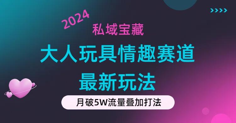 私域宝藏：大人玩具情趣赛道合规新玩法，零投入，私域超高流量成单率高-归鹤副业商城