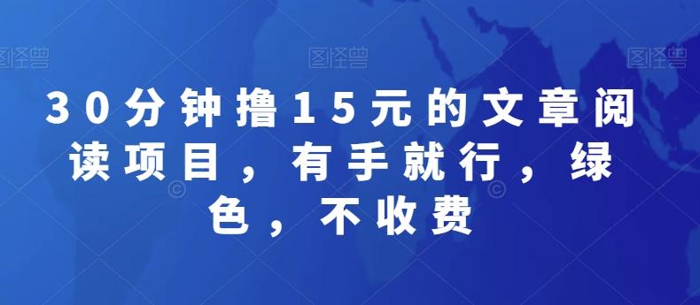 30分钟撸15元的文章阅读项目，有手就行，绿色，不收费-归鹤副业商城