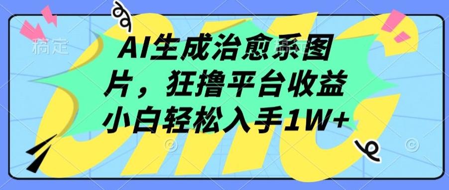 AI生成治愈系图片，狂撸平台收益，小白轻松入手1W+【揭秘】-归鹤副业商城