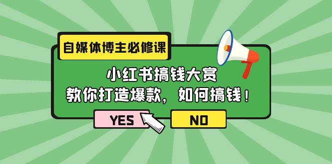 (9885期)自媒体博主必修课：小红书搞钱大赏，教你打造爆款，如何搞钱(11节课)-归鹤副业商城