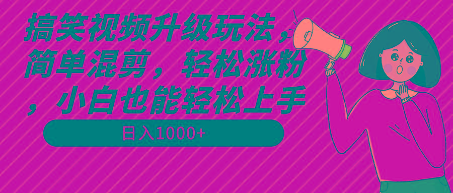 搞笑视频升级玩法，简单混剪，轻松涨粉，小白也能上手，日入1000+教程+素材-归鹤副业商城