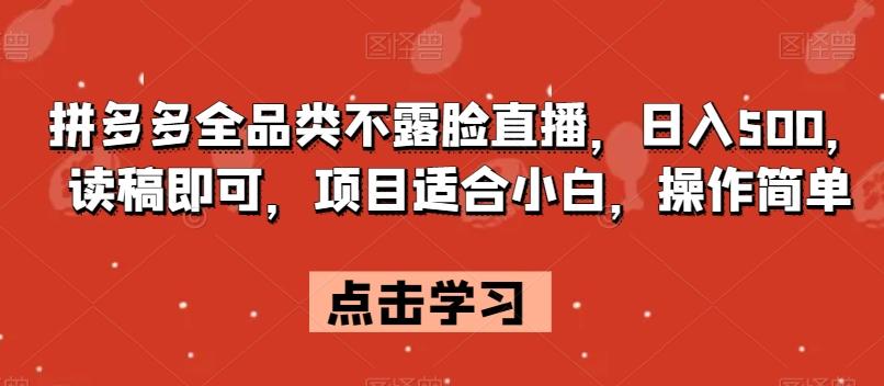 拼多多全品类不露脸直播，日入500，读稿即可，项目适合小白，操作简单【揭秘】-归鹤副业商城