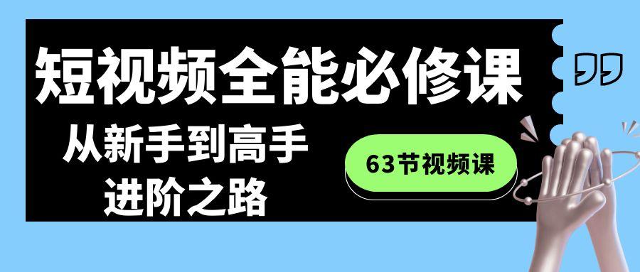 短视频全能必修课程：从新手到高手进阶之路(63节视频课)-归鹤副业商城