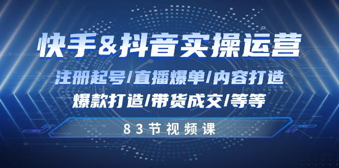 快手与抖音实操运营：注册起号/直播爆单/内容打造/爆款打造/带货成交/83节-归鹤副业商城