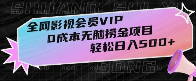 全网影视会员VIP，很老却常青的0成本无脑捞金项目，轻松日入500+【揭秘】-归鹤副业商城