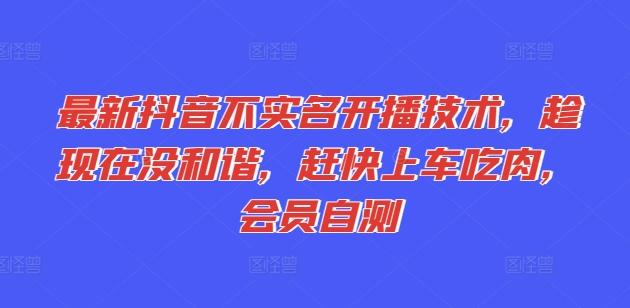 最新抖音不实名开播技术，趁现在没和谐，赶快上车吃肉，会员自测-归鹤副业商城