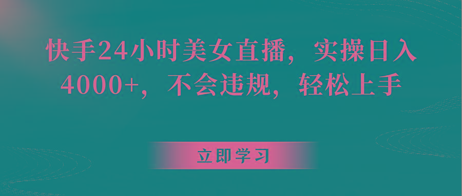 快手24小时美女直播，实操日入4000+，不会违规，轻松上手-归鹤副业商城