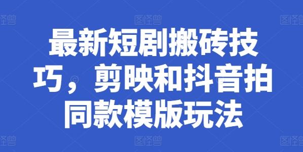 最新短剧搬砖技巧，剪映和抖音拍同款模版玩法-归鹤副业商城