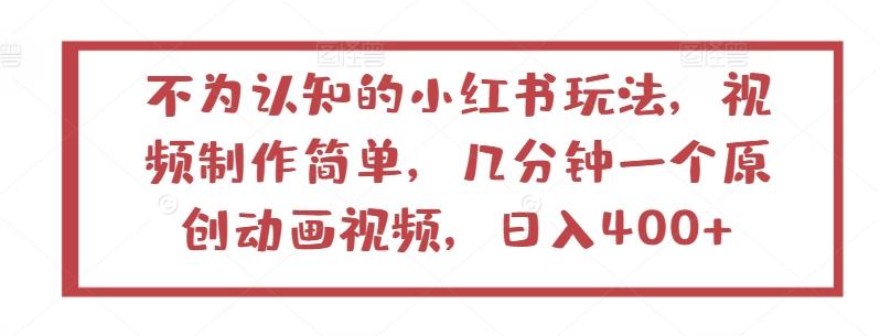 不为认知的小红书玩法，视频制作简单，几分钟一个原创动画视频，日入400+【揭秘】-归鹤副业商城