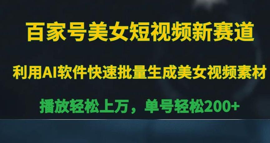 百家号美女短视频新赛道，播放轻松上万，单号轻松200+【揭秘】-归鹤副业商城