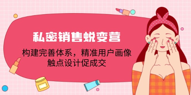 私密销售蜕变营：构建完善体系，精准用户画像，触点设计促成交-归鹤副业商城