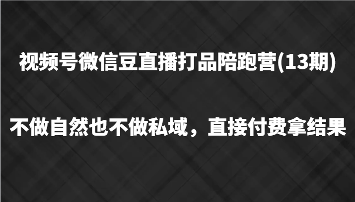 视频号微信豆直播打品陪跑(13期)，不做不自然流不做私域，直接付费拿结果-归鹤副业商城