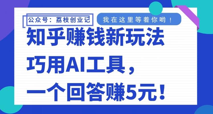 知乎赚钱新玩法，巧用AI工具，一个回答赚5元-归鹤副业商城