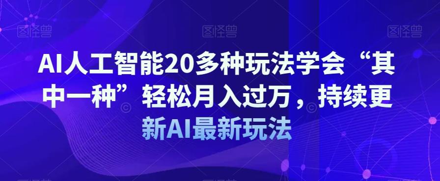 AI人工智能20多种玩法学会“其中一种”轻松月入过万，持续更新AI最新玩法-归鹤副业商城