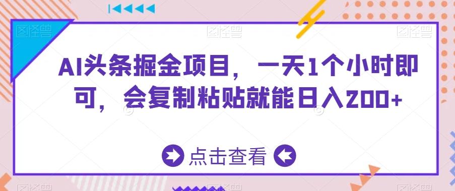 AI头条掘金项目，一天1个小时即可，会复制粘贴就能日入200+-归鹤副业商城