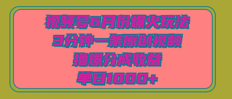 视频号6月份爆火玩法，3分钟一条原创视频，撸爆分成收益，单日1000+-归鹤副业商城