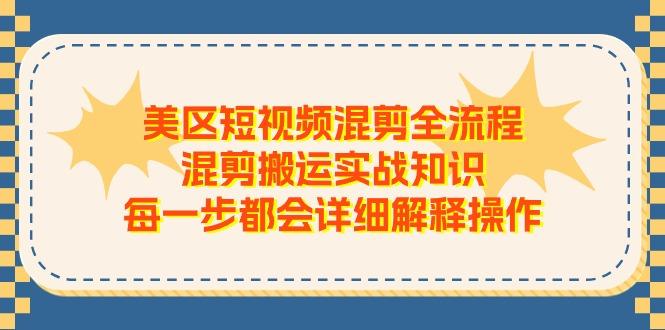 美区短视频混剪全流程，混剪搬运实战知识，每一步都会详细解释操作-归鹤副业商城