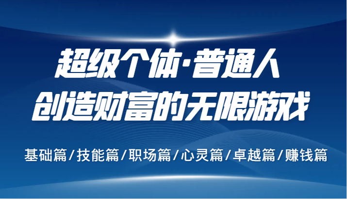 超级个体·普通人创造财富的无限游戏，基础篇/技能篇/职场篇/心灵篇/卓越篇/赚钱篇-归鹤副业商城