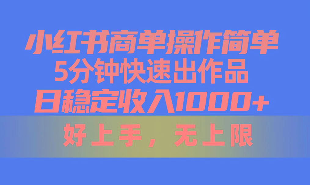 小红书商单操作简单，5分钟快速出作品，日稳定收入1000+，无上限-归鹤副业商城