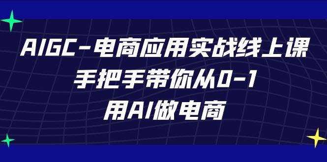 AIGC电商应用实战线上课，手把手带你从0-1，用AI做电商(更新39节课)-归鹤副业商城