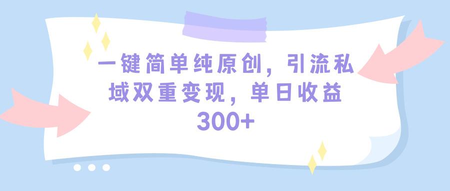 (9472期)一键简单纯原创，引流私域双重变现，单日收益300+(教程+素材)-归鹤副业商城