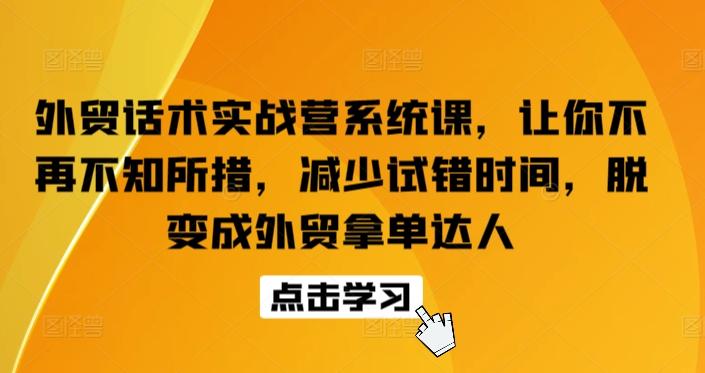 外贸话术实战营系统课，让你不再不知所措，减少试错时间，脱变成外贸拿单达人-归鹤副业商城