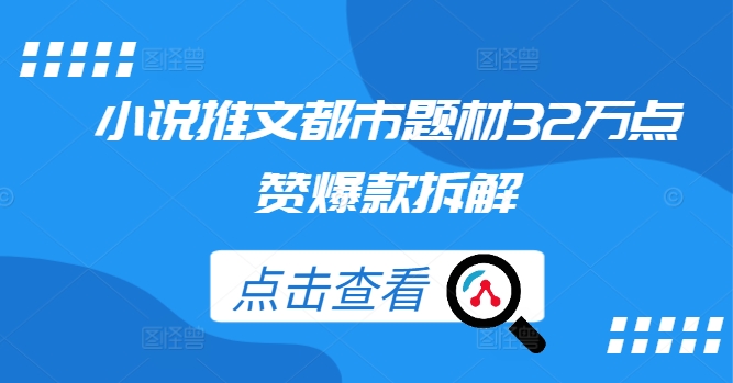 小说推文都市题材32万点赞爆款拆解-归鹤副业商城