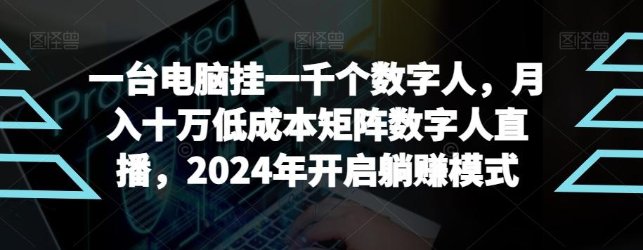 【超级蓝海项目】一台电脑挂一千个数字人，月入十万低成本矩阵数字人直播，2024年开启躺赚模式【揭秘】-归鹤副业商城