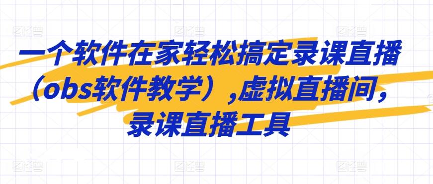 一个软件在家轻松搞定录课直播(obs软件教学),虚拟直播间，录课直播工具-归鹤副业商城