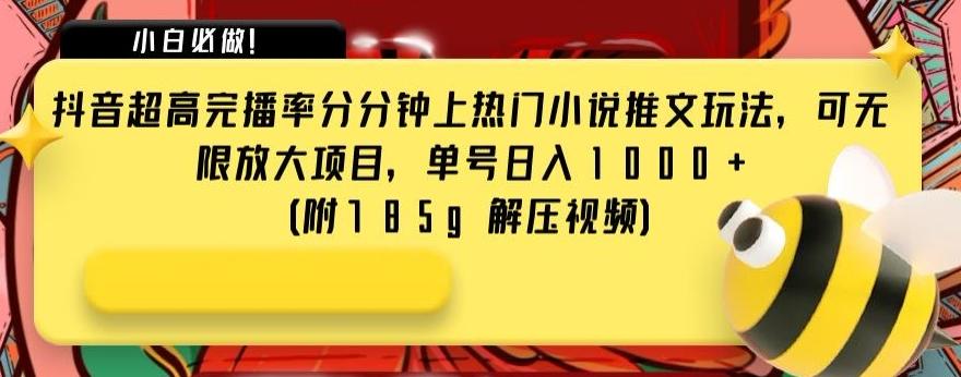 抖音超高完播率分分钟上热门小说推文玩法，可无限放大项目，单号日入1000+(附785g解压视频)【揭秘】-归鹤副业商城