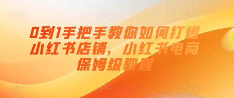 0到1手把手教你如何打爆小红书店铺，小红书电商保姆级教程-归鹤副业商城