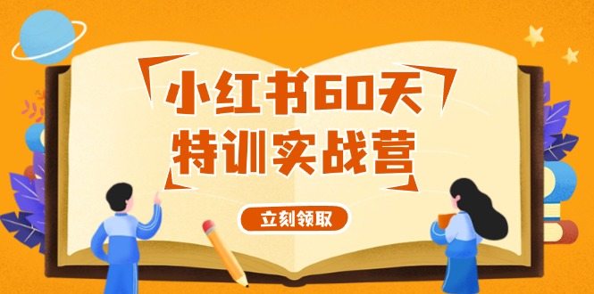 小红书60天特训实战营(系统课)从0打造能赚钱的小红书账号(55节课)-归鹤副业商城