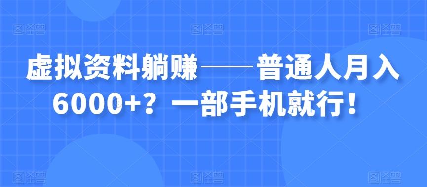 虚拟资料躺赚——普通人月入6000+？一部手机就行！-归鹤副业商城