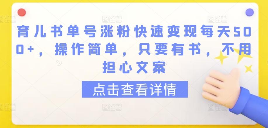 育儿书单号涨粉快速变现每天500+，操作简单，只要有书，不用担心文案【揭秘】-归鹤副业商城