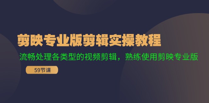 剪映专业版剪辑实操教程：流畅处理各类型的视频剪辑，熟练使用剪映专业版-归鹤副业商城