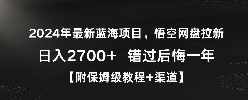 2024年最新蓝海项目，悟空网盘拉新，日入2700+错过后悔一年【附保姆级教程+渠道】【揭秘】-归鹤副业商城