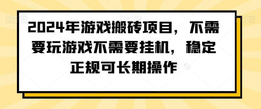 2024年游戏搬砖项目，不需要玩游戏不需要挂机，稳定正规可长期操作【揭秘】-归鹤副业商城