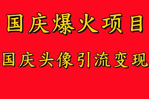 国庆爆火风口项目——国庆头像引流变现，零门槛高收益，小白也能起飞【揭秘】-归鹤副业商城