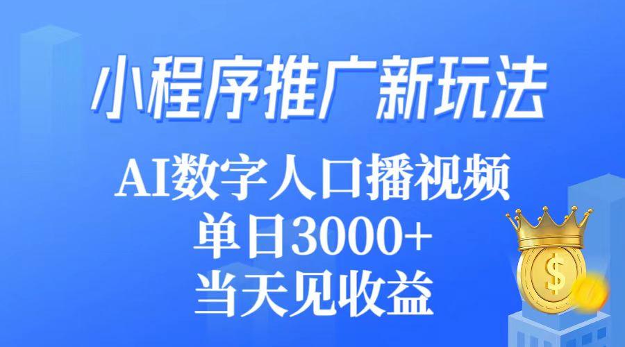 (9465期)小程序推广新玩法，AI数字人口播视频，单日3000+，当天见收益-归鹤副业商城