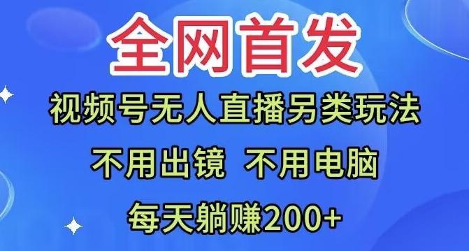 全网首发：视频号无人直播另类玩法，无需电脑，每天躺赚200+-归鹤副业商城