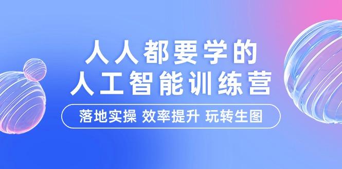 (9872期)人人都要学的-人工智能特训营，落地实操 效率提升 玩转生图(22节课)-归鹤副业商城