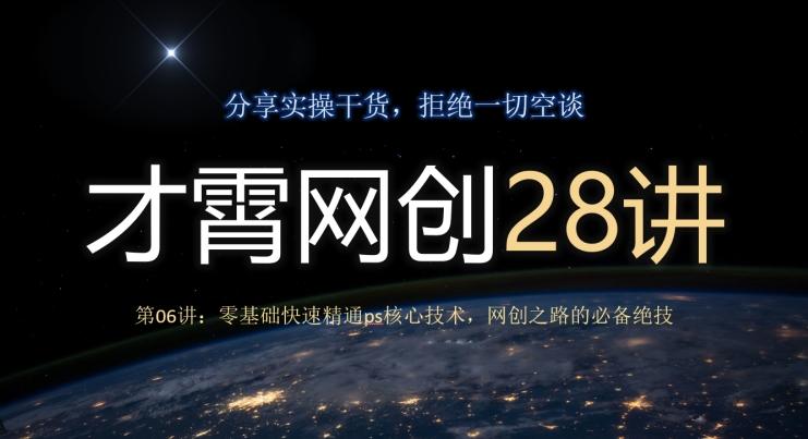 才霄网创28讲第06讲：零基础快速精通ps核心技术，网创之路的必备绝技-归鹤副业商城