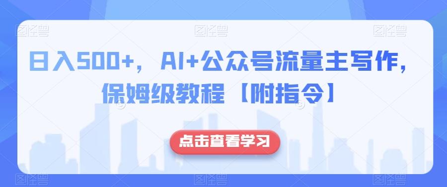 日入500+，AI+公众号流量主写作，保姆级教程【附指令】-归鹤副业商城