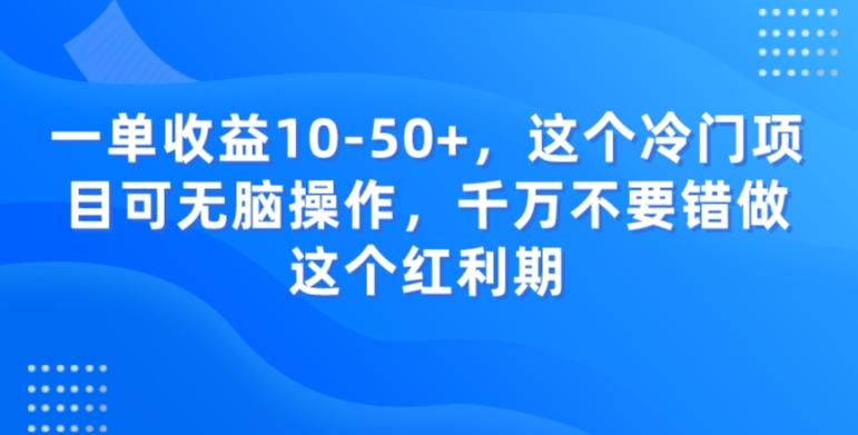 一单收益10-50+，这个冷门项目可无脑操作，千万不要错做这个红利期-归鹤副业商城